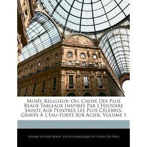 【クリックで詳細表示】Mus E Religieux： Ou， Choix Des Plus Beaux Tableaux Inspir？’s Par L’Histoire Sainte Aux Peintres Les Plus C L Bres， Grav？’s L’Eau-Forte [ペーパーバック]