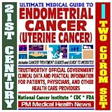 21st Century Ultimate Medical Guide to Endometrial (Uterine) Cancer - Authoritative, Practical Clinical Information for Physicians and Patients, Treatment Options (Two CD-ROM Set)