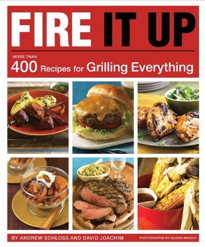 Fire It Up: 400 Recipes for Grilling Everything