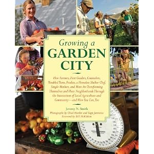 Growing a Garden City: How Farmers, First Graders, Counselors, Troubled Teens, Foodies, a Homeless Shelter Chef, Single Mothers, and More are Transforming ... of Local Agriculture and Community