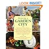 Growing a Garden City: How Farmers, First Graders, Counselors, Troubled Teens, Foodies, a Homeless Shelter Chef, Single Mothers, and More are ... of Local Agriculture and Community