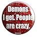 Demons I Get. People Are Crazy Pinback Button