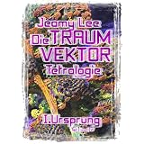 Die Traumvektor Tetralogie - I.Ursprungvon "Jeamy Lee"