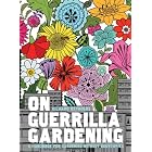 On Guerrilla Gardening: A Handbook for Gardening Without Boundaries by Richard Reynolds
