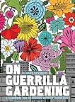 On Guerrilla Gardening: The Why, What, and How of Cultivating Neglected Public Space