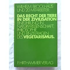 Das Recht der Tiere in der Zivilisation. Einf�hrung in Naturwissenschaft, Philosophie und Einzelfragen des Vegetarismus.