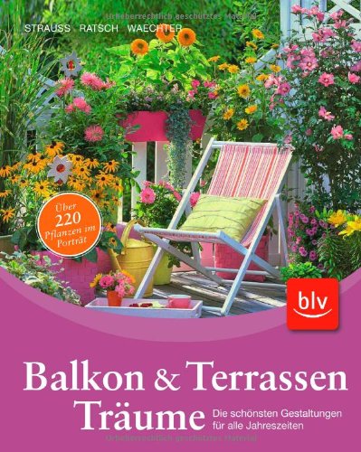 Blv Buchverlag Balkon- und Terrassen-Tr&auml;ume: Die sch&ouml;nsten Gestaltungen f&uuml;r alle Jahreszeiten