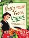 Betty Goes Vegan: Over 500 Classic Recipes for the Modern Family