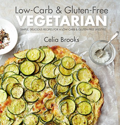 Low-carb & Gluten-free Vegetarian: Simple, Delicious Recipes for a Low-carb and Gluten-free Lifestyle by Celia Brooks (2-Jan-2014) Hardcover
