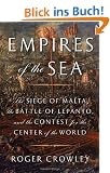 Empires of the Sea: The Siege of Malta, the Battle of Lepanto, and the Contest for the Center of the World