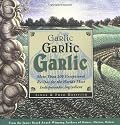 Garlic, Garlic, Garlic: Exceptional Recipes from the World's Most Indispensable Ingredient