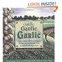 Garlic, Garlic, Garlic: More than 200 Exceptional Recipes for the World's Most Indispensable Ingredient