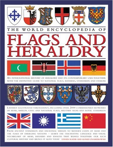 The World Encyclopedia of Flags & Heraldry: An international history of heraldry and its contemporary uses together with the definitive guide to national ... of arms, shields, civic and (Encyclopedia)
