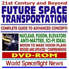 21st Century and Beyond Future Space Transportation: Complete Guide to Advanced Concepts and Rockets  Nuclear, Fusion, Elevators, Antimatter, Science Fiction Ideas, Moon - Mars Vision Plans (DVD-ROM)