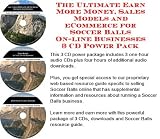 The Ultimate Earn More Money, Sales Models and eCommerce for Soccer Balls On-line Businesses 3 CD Power Pack