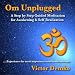 Om Unplugged: A Step by Step Guided Meditation for Awakening & Self Realization