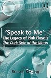 Speak to Me: The Legacy of Pink Floyd`s The Dark Side of the Moon (Ashgate Popular and Folk Music Series)