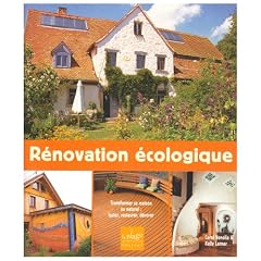 R�novation �cologique : Transformer sa maison au naturel : isoler, restaurer, d�corer