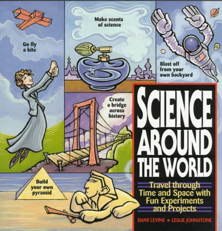 Science Around the World: Travel through Time and Space with Fun Experiments and Projects