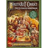Politically Correct, the Ultimate Storybook: Politically Correct Bedtime Stories, Once upon a More Enlightened Time, and Politically Correct Holiday Stories