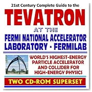 21st Century Complete Guide to the Tevatron at the Fermi National Accelerator Laboratory, Fermilab, World&Acirc;&iquest;s Highest-Energy Particle Accelerator and Collider for Nuclear and High-Energy Physics (Two CD-ROM Superset)