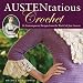 Austentatious Crochet: 36 Contemporary Designs from the World of Jane Austen