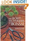 The Secret Techniques of Bonsai: A Guide to Starting, Raising, and Shaping Bonsai