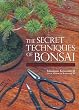 The Secret Techniques of Bonsai: A Guide to Starting, Raising, and Shaping Bonsai