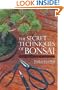 The Secret Techniques of Bonsai: A Guide to Starting, Raising, and Shaping Bonsai