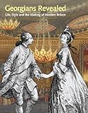 Georgians revealed : life, style and the making of modern Britain