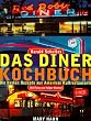 Das Diner Kochbuch - Die besten Rezepte aus Amerikas Kultrestaurants
