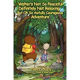 Walter's Not So Peaceful, Definitely Not Relaxing, But Oh So Awfully Courageous Adventure ~ Nancy Early