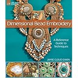 Dimensional Bead Embroidery: A Reference Guide to Techniques (Lark Jewelry & Beading)