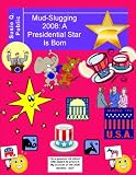 Mud-Slugging 2008: A Presidential Star Is Born (My Account of the 2008 Election)