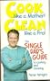 Cook Like a Mother! Clean Like a Pro: The Single Dad's Guide to Cooking and Cleaning