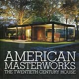 American Masterworks: The Twentieth-Century House American Masterworks: The Twentieth-Century House