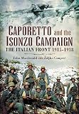 CAPORETTO AND THE ISONZO CAMPAIGN: The Italian Front 1915-1918