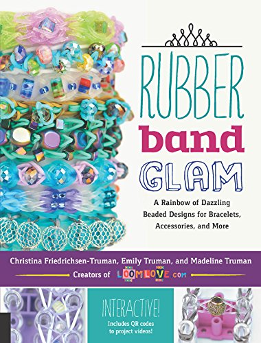 Rubber Band Glam: A Rainbow of Dazzling Beaded Designs for Bracelets, Accessories, and More - Interactive! Includes QR codes to project videos!, by Christina Friedrichsen-Truman, Emily Truman