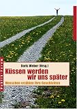 Produkt-Bild: K&uuml;ssen werden wir uns sp&auml;ter. Menschen erz&auml;hlen ihre Geschichten