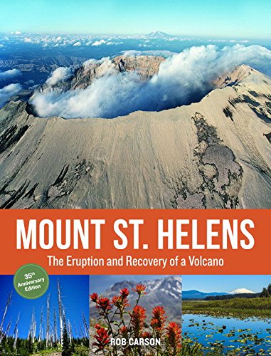 Mount St. Helens 35th Anniversary Edition: The Eruption and Recovery of a Volcano, by Rob Carson