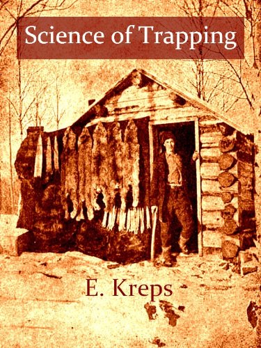 Science of Trapping: Describes the Fur Bearing Animals, Their Nature, Habits and Distribution, with Practical Methods for Their Capture [Illustrated]