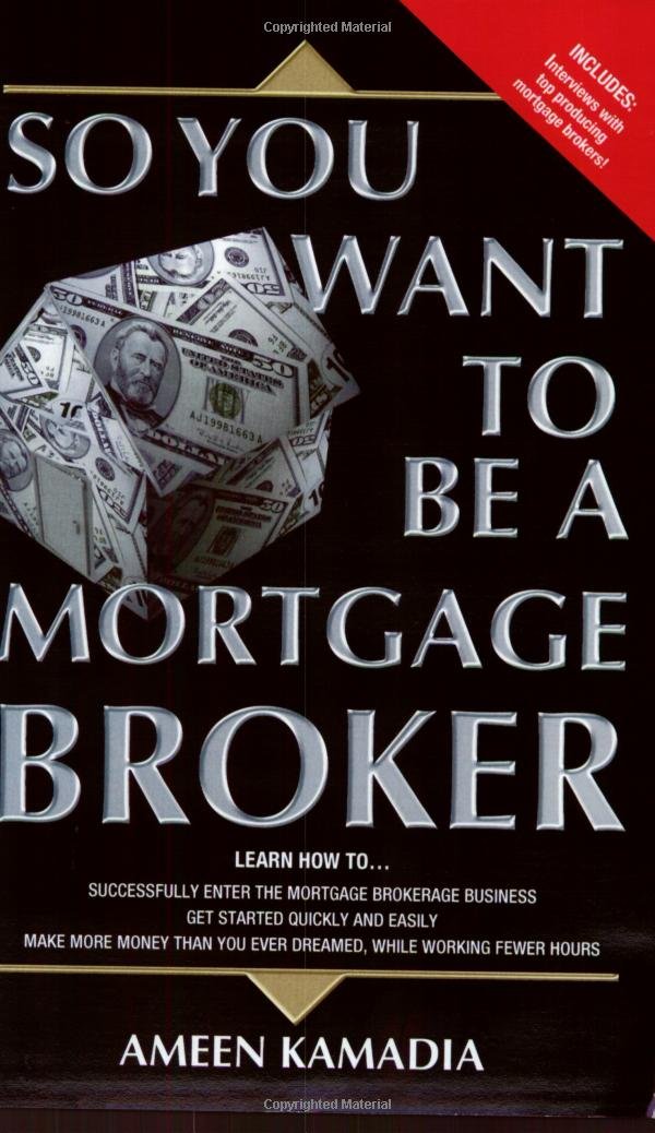 So You Want to Be a Mortgage Broker: Ameen Kamadia: 9780975375617 ...