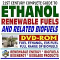 21st Century Complete Guide to Ethanol, Renewable Fuels, and Related Biofuels ¿ E85 Fuel Ethanol, Gasohol, Bioethanol, Corn Ethanol, Plus Complete Biofuels and Biomass Coverage ¿ Series on Renewable Energy, Biofuels, Bioenergy, and Biobased Products (DVD-ROM)