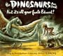 Dinosaurs Are Back and It's All Your Fault Edward!