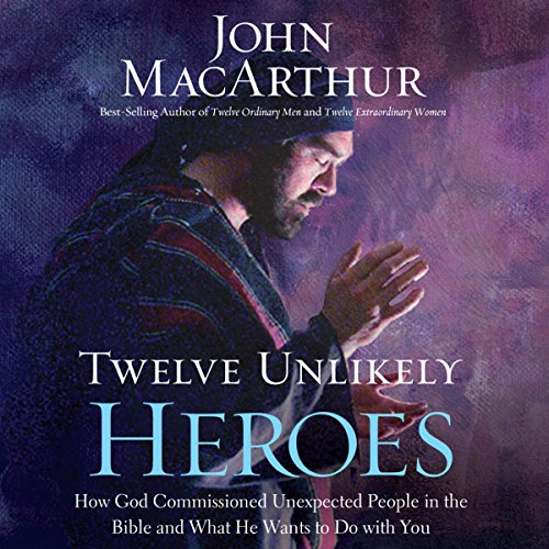 Twelve Unlikely Heroes: How God Commissioned Unexpected People in the Bible and What He Wants to Do with You Twelve Unlikely Heroes: How God Commissioned Unexpected People in the Bible and What He Wants to Do with You
