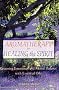 Aromatherapy for Healing the Spirit: Restoring Emotional and Mental Balance with Essential Oils