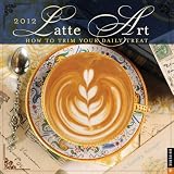 Latte Art: 2012 Wall Calendar
