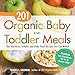201 Organic Baby And Toddler Meals: The Healthiest Toddler and Baby Food Recipes You Can Make!