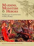 Maidens, monsters & heroes : the fantasy illustrations of H.J. Ford