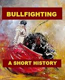 Bullfighting - A Short History